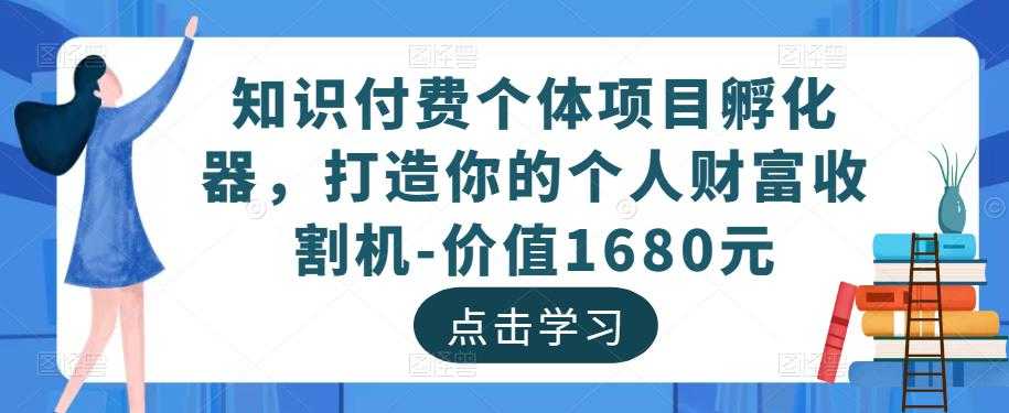 知识付费个体项目孵化器，打造你的个人财富收割机-价值1680元-全网VIP网赚项目资源网_会员赚钱大全_中创网_福缘网_冒泡网