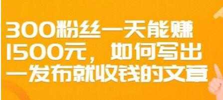 文案写作《如何写出一发布就收钱的文章》300粉丝一天能赚1500-全网VIP网赚项目资源网_会员赚钱大全_中创网_福缘网_冒泡网