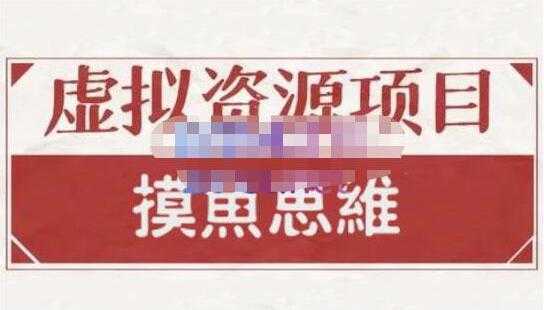 摸鱼思维《虚拟资源掘金课》虚拟资源项目全套玩法-全网VIP网赚项目资源网_会员赚钱大全_中创网_福缘网_冒泡网