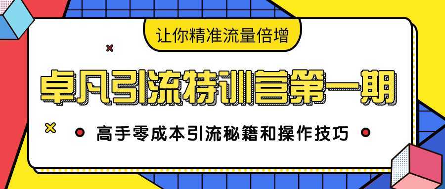 卓凡引流特训营第一期：高手零成本引流秘籍和操作技巧，让你精准流量倍增-全网VIP网赚项目资源网_会员赚钱大全_中创网_福缘网_冒泡网