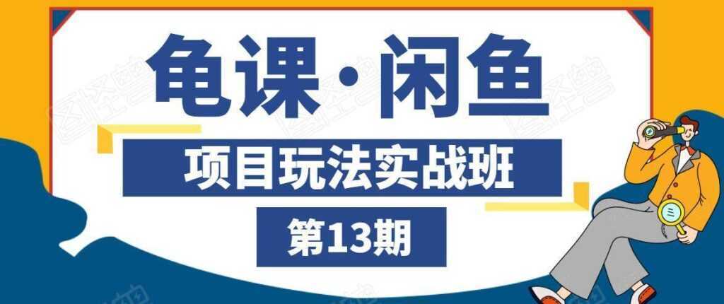 龟课·闲鱼项目玩法实战班第13期，轻松玩转闲鱼，多渠道多方法引流到私域流量池-全网VIP网赚项目资源网_会员赚钱大全_中创网_福缘网_冒泡网