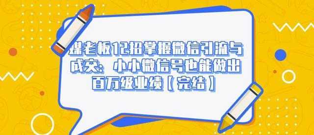 媒老板12招掌握微信引流与成交：小小微信号也能做出百万级业绩-全网VIP网赚项目资源网_会员赚钱大全_中创网_福缘网_冒泡网