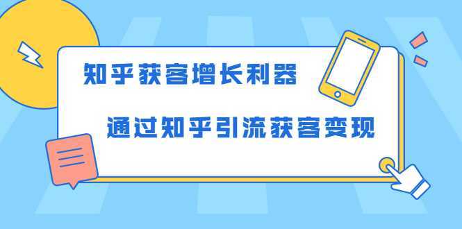 知乎获客增长利器：教你如何轻松通过知乎引流获客变现-全网VIP网赚项目资源网_会员赚钱大全_中创网_福缘网_冒泡网