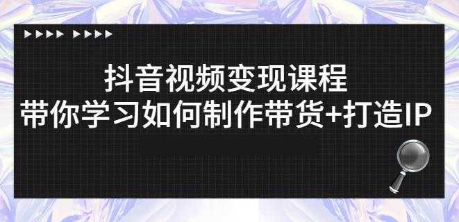 抖音短视频变现课程：带你学习如何制作带货+打造IP【41节】-全网VIP网赚项目资源网_会员赚钱大全_中创网_福缘网_冒泡网