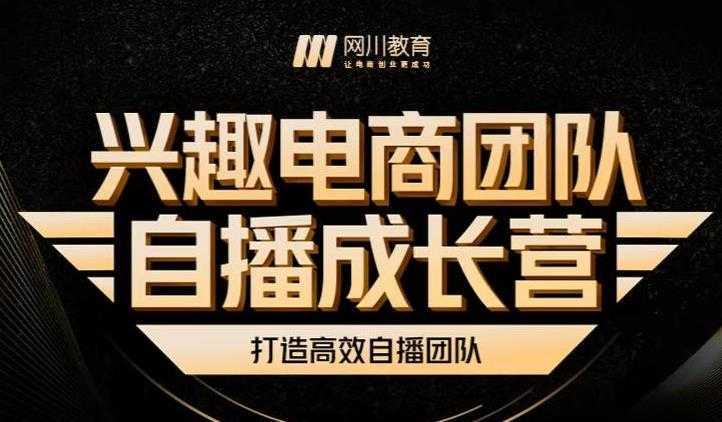 兴趣电商团队自播成长营，解密直播流量获取承接放大的核心密码-全网VIP网赚项目资源网_会员赚钱大全_中创网_福缘网_冒泡网