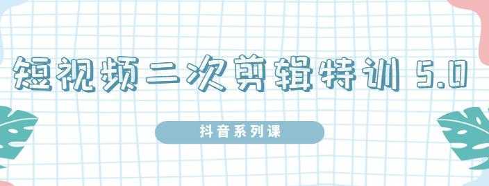 陆明明·短视频二次剪辑特训5.0，1部手机就可以操作，0基础掌握短视频二次剪辑和混剪技-全网VIP网赚项目资源网_会员赚钱大全_中创网_福缘网_冒泡网