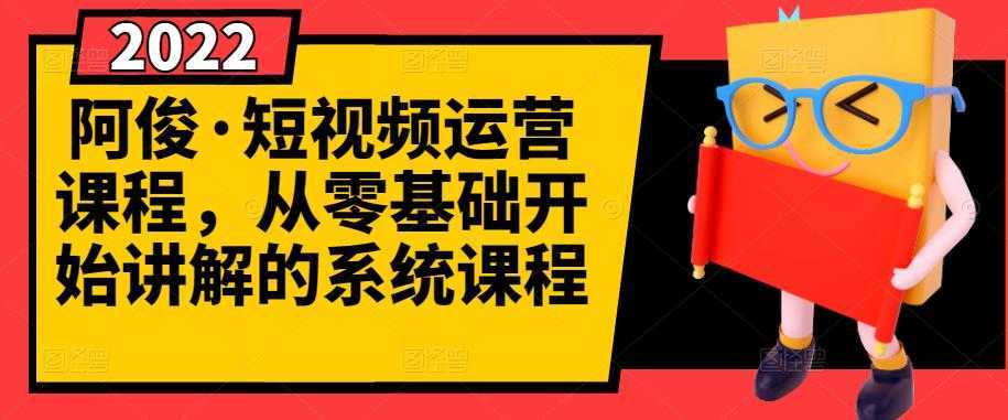 阿俊·短视频运营课程，从零基础开始讲解的系统课程-全网VIP网赚项目资源网_会员赚钱大全_中创网_福缘网_冒泡网