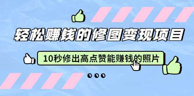 赵洋·轻松赚钱的修图变现项目：10秒修出高点赞能赚钱的照片（18节视频课）-全网VIP网赚项目资源网_会员赚钱大全_中创网_福缘网_冒泡网