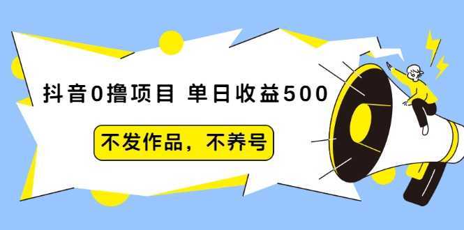 抖音0撸项目：单日收益500，不发作品，不养号-全网VIP网赚项目资源网_会员赚钱大全_中创网_福缘网_冒泡网