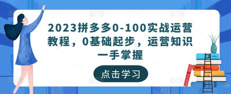 图片[1]-2023拼多多0-100实战运营教程，0基础起步，运营知识一手掌握-全网VIP网赚项目资源网_会员赚钱大全_中创网_福缘网_冒泡网