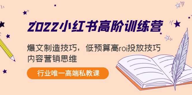 2022小红书高阶训练营：爆文制造技巧，低预算高roi投放技巧，内容营销思维-全网VIP网赚项目资源网_会员赚钱大全_中创网_福缘网_冒泡网