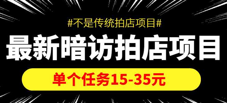 最新暗访拍店信息差项目，单个任务15-35元（不是传统拍店项目）-全网VIP网赚项目资源网_会员赚钱大全_中创网_福缘网_冒泡网