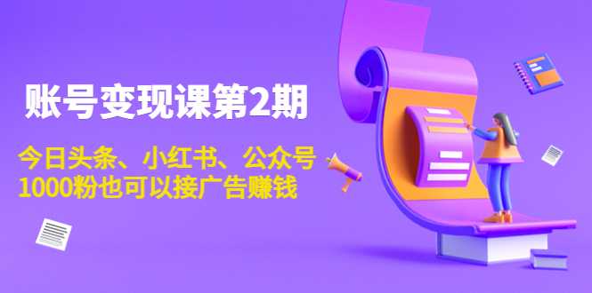 账号变现课第2期，今日头条、小红书、公众号，1000粉也可以接广告赚钱-全网VIP网赚项目资源网_会员赚钱大全_中创网_福缘网_冒泡网