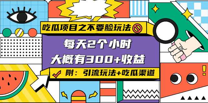 吃瓜项目之不要脸玩法，每天2小时，收益300+(附 快手美女号引流+吃瓜渠道)-全网VIP网赚项目资源网_会员赚钱大全_中创网_福缘网_冒泡网