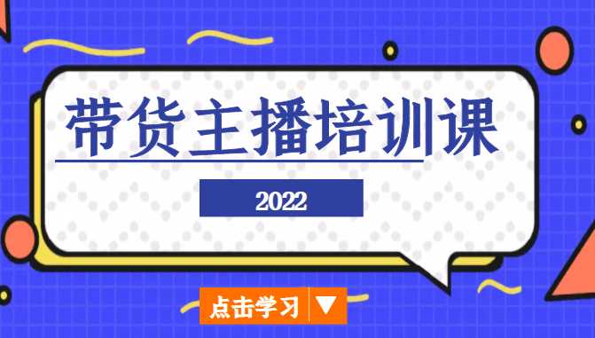 2022带货主播培训课，小白学完也能尽早进入直播行业-全网VIP网赚项目资源网_会员赚钱大全_中创网_福缘网_冒泡网