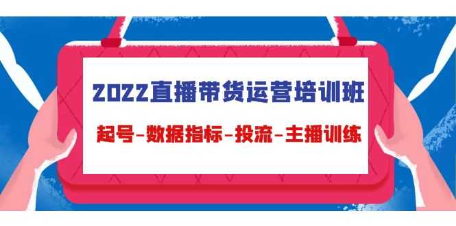 2022直播带货运营培训班：起号-数据指标-投流-主播训练-全网VIP网赚项目资源网_会员赚钱大全_中创网_福缘网_冒泡网