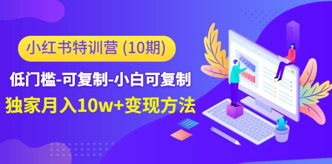 小红书特训营（第10期）低门槛-可复制-小白可复制-独家月入10w+变现方法-全网VIP网赚项目资源网_会员赚钱大全_中创网_福缘网_冒泡网