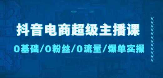 图片[1]-抖音电商超级主播课：0基础、0粉丝、0流量、爆单实操！-全网VIP网赚项目资源网_会员赚钱大全_中创网_福缘网_冒泡网