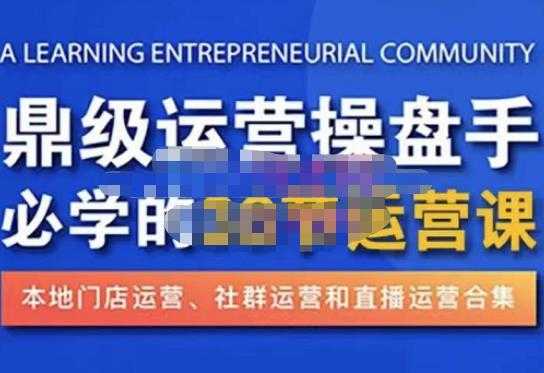 鼎级运营操盘手必学的38节运营课，深入简出通俗易懂地讲透，一个人就能玩转的本地化生意运营技能-全网VIP网赚项目资源网_会员赚钱大全_中创网_福缘网_冒泡网