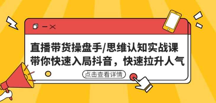 直播带货操盘手/思维认知实战课：带你快速入局抖音，快速拉升人气！-全网VIP网赚项目资源网_会员赚钱大全_中创网_福缘网_冒泡网