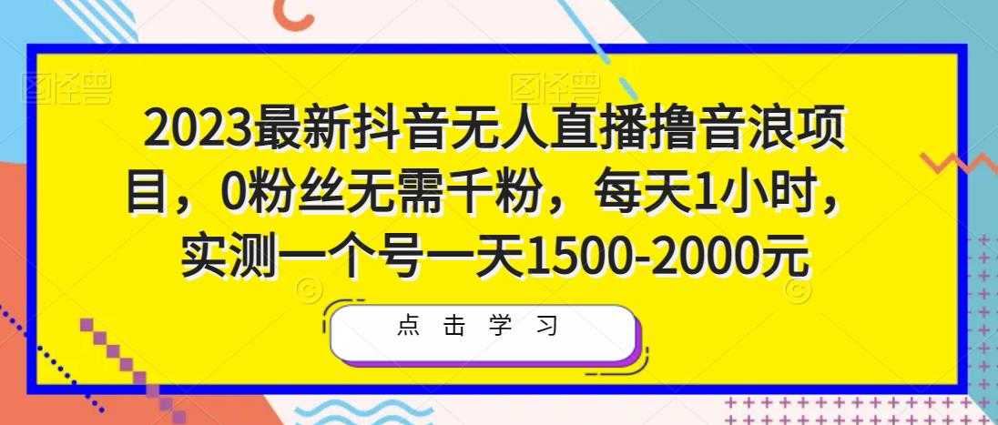 图片[1]-2023最新抖音无人直播撸音浪项目，0粉丝无需千粉，每天1小时，实测一个号一天1500-2000元-全网VIP网赚项目资源网_会员赚钱大全_中创网_福缘网_冒泡网