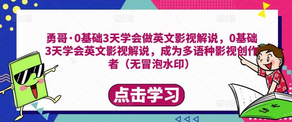 图片[1]-勇哥·0基础3天学会做英文影视解说，0基础3天学会英文影视解说，成为多语种影视创作者-全网VIP网赚项目资源网_会员赚钱大全_中创网_福缘网_冒泡网