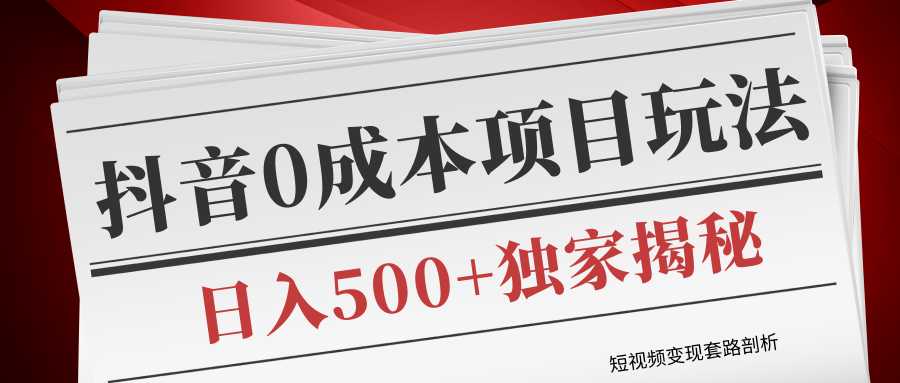 图片[1]-短视频变现套路剖析，抖音0成本赚钱项目玩法，日入500+独家揭秘（共2节视频）-全网VIP网赚项目资源网_会员赚钱大全_中创网_福缘网_冒泡网