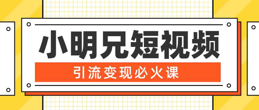 小明兄短视频引流变现必火课，最强dou+玩法 超级变现法则，两天直播间涨粉20w+-全网VIP网赚项目资源网_会员赚钱大全_中创网_福缘网_冒泡网