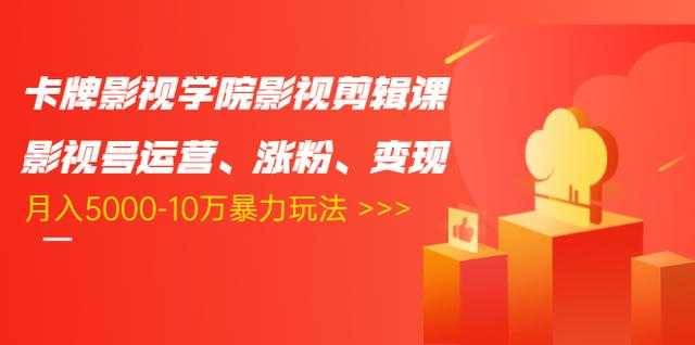 卡牌影视学院影视剪辑课：影视号运营、涨粉、变现、月入5000-10万暴力玩法-全网VIP网赚项目资源网_会员赚钱大全_中创网_福缘网_冒泡网