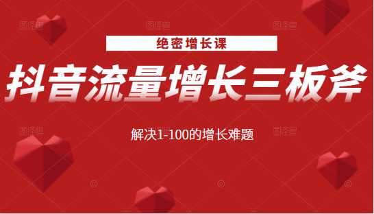 绝密增长课：抖音流量增长三板斧，解决1-100的增长难题-全网VIP网赚项目资源网_会员赚钱大全_中创网_福缘网_冒泡网