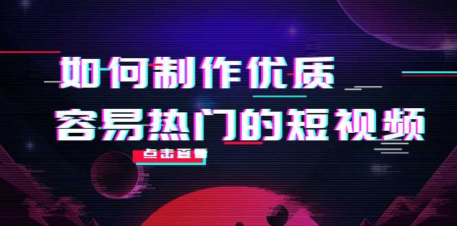 图片[1]-如何制作优质容易热门的短视频：别人没有的，我们都有 实操经验总结-全网VIP网赚项目资源网_会员赚钱大全_中创网_福缘网_冒泡网