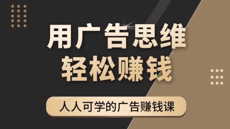 《广告思维36计》人人可学习的广告赚钱课，全民皆商时代-全网VIP网赚项目资源网_会员赚钱大全_中创网_福缘网_冒泡网