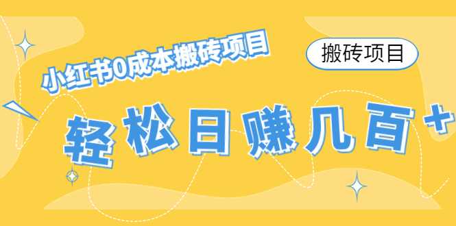 【搬砖项目】小红书0成本搬砖项目，轻松日赚几百+-全网VIP网赚项目资源网_会员赚钱大全_中创网_福缘网_冒泡网