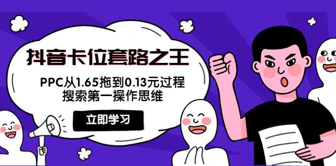 图片[1]-抖音卡位套路之王，PPC从1.65拖到0.13元过程，搜索第一操作思维-全网VIP网赚项目资源网_会员赚钱大全_中创网_福缘网_冒泡网