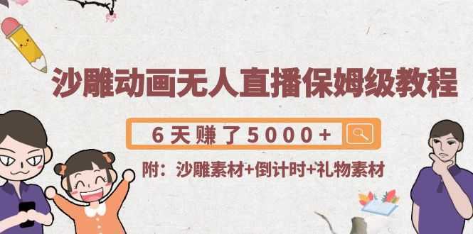 沙雕动画无人直播保姆级教程：6天赚了5000+(附沙雕素材+倒计时+礼物素材)-全网VIP网赚项目资源网_会员赚钱大全_中创网_福缘网_冒泡网